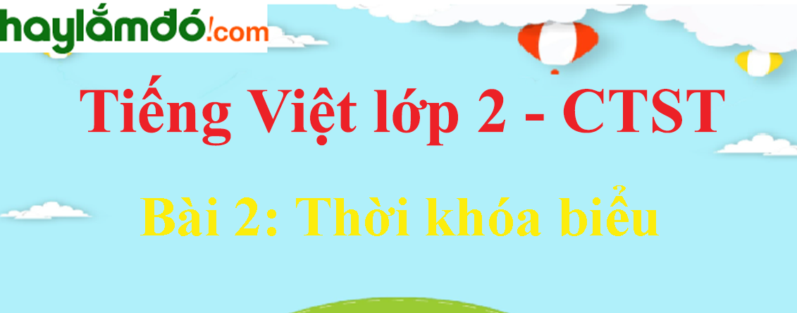 Giải Tiếng Việt lớp 2 Tập 1 Bài 2: Thời khóa biểu trang 117, 118, 119, 120, 121 - Chân trời sáng tạo