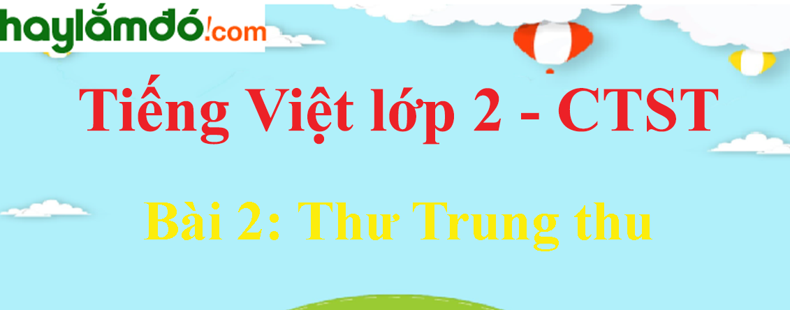 Giải Tiếng Việt lớp 2 Tập 2 Bài 2: Thư Trung thu trang 85, 86, 87, 88, 89 - Chân trời sáng tạo