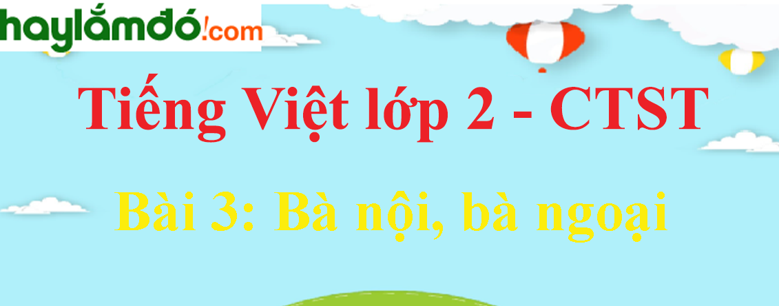 Giải Tiếng Việt lớp 2 Tập 1 Bài 3: Bà nội, bà ngoại trang 66, 67, 68 - Chân trời sáng tạo
