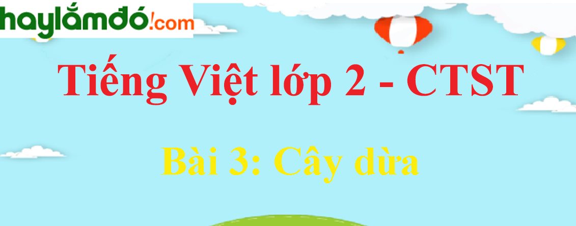 Giải Tiếng Việt lớp 2 Tập 2 Bài 3: Cây dừa trang 106, 107, 108 - Chân trời sáng tạo
