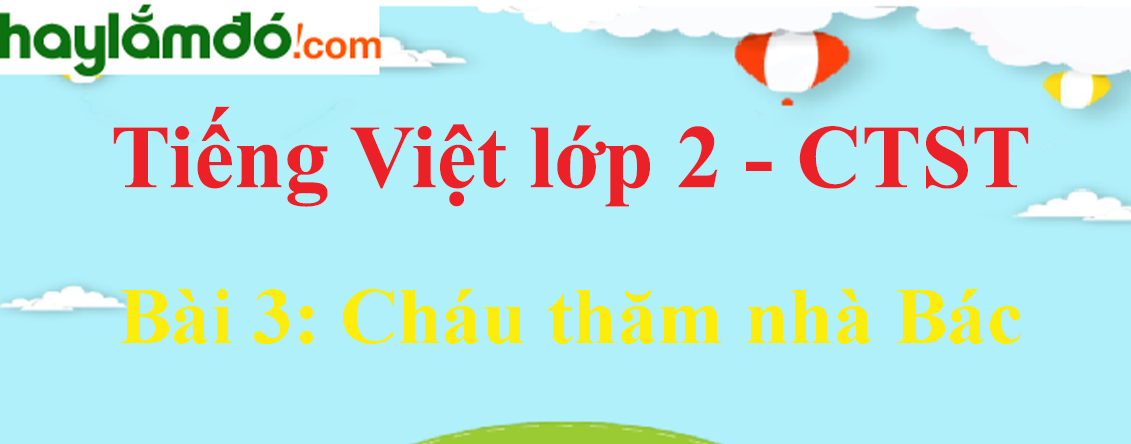 Giải Tiếng Việt lớp 2 Tập 2 Bài 3: Cháu thăm nhà Bác trang 90, 91, 92 - Chân trời sáng tạo