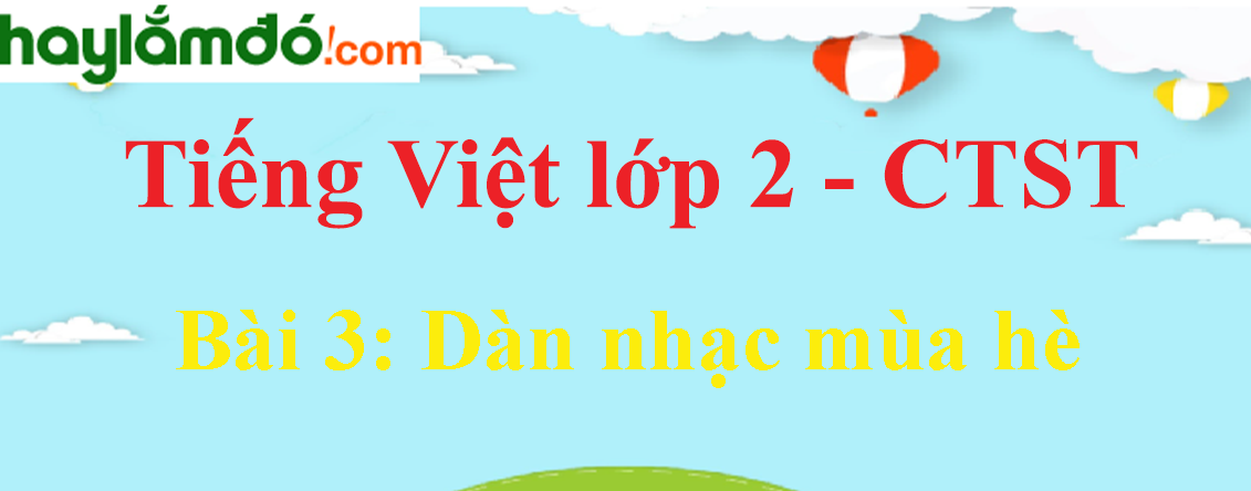 Giải Tiếng Việt lớp 2 Tập 2 Bài 3: Dàn nhạc mùa hè trang 34, 35, 36 - Chân trời sáng tạo