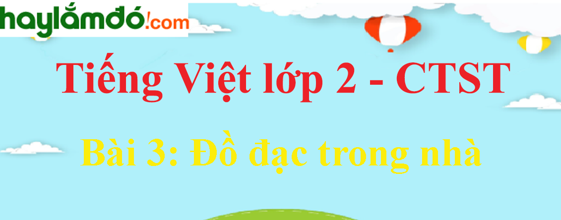 Giải Tiếng Việt lớp 2 Tập 1 Bài 3: Đồ đạc trong nhà trang 90, 91, 92 - Chân trời sáng tạo