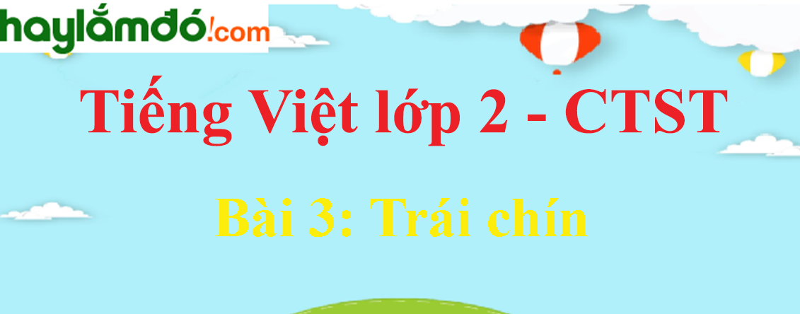 Giải Tiếng Việt lớp 2 Tập 2 Bài 3: Trái chín trang 50, 51, 52 - Chân trời sáng tạo