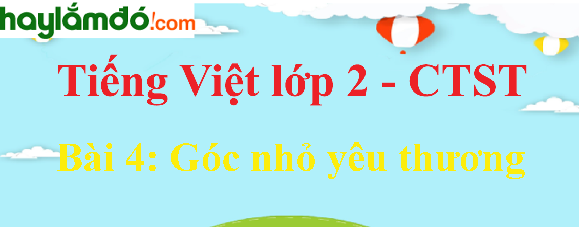 Giải Tiếng Việt lớp 2 Tập 1 Bài 4: Góc nhỏ yêu thương trang 109, 110, 111, 112, 113 - Chân trời sáng tạo