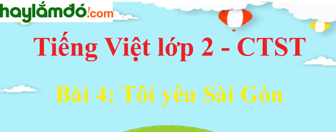 Giải Tiếng Việt lớp 2 Tập 2 Bài 4: Tôi yêu Sài Gòn trang 109, 110, 111, 112, 113 - Chân trời sáng tạo