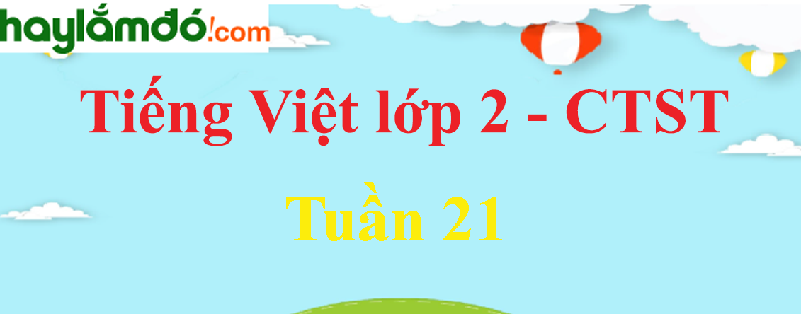 Giải Tiếng Việt lớp 2 Tuần 21 - Chân trời sáng tạo