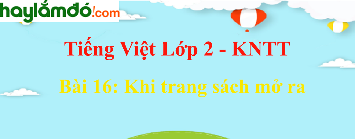 Giải Tiếng Việt lớp 2 Tập 1 Bài 16: Khi trang sách mở ra - Kết nối tri thức