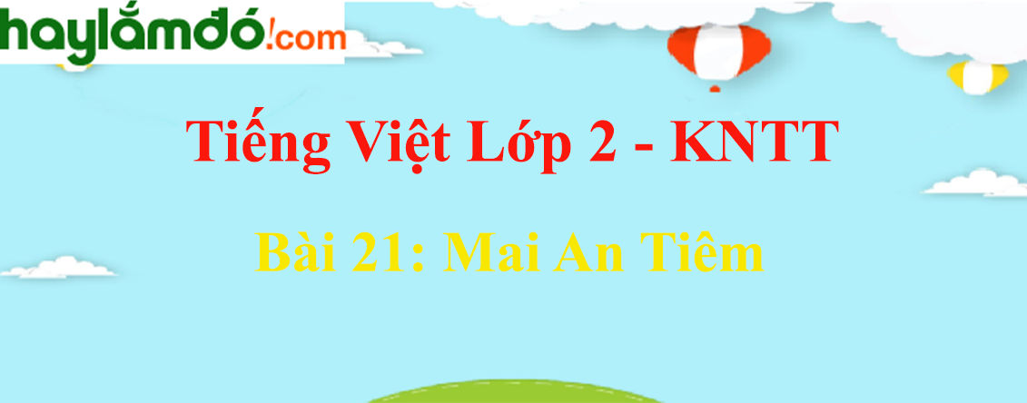 Giải Tiếng Việt lớp 2 Tập 2 Bài 21: Mai An Tiêm - Kết nối tri thức