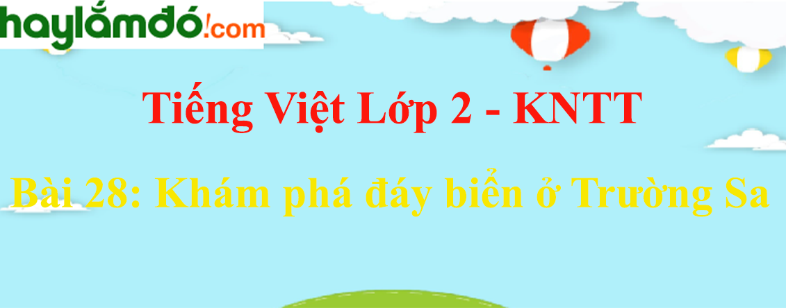 Giải Tiếng Việt lớp 2 Tập 2 Bài 28: Khám phá đáy biển ở Trường Sa - Kết nối tri thức