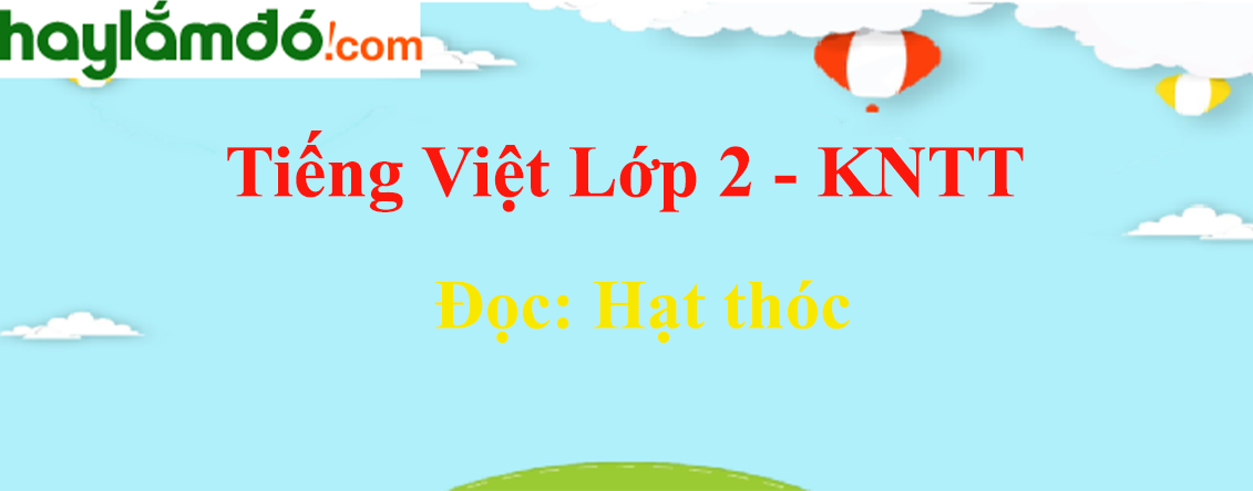 Hạt thóc trang 31 - 32 Tiếng Việt lớp 2 Tập 2 - Kết nối tri thức