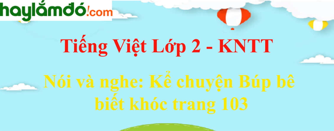 Giải Tiếng Việt lớp 2 Tập 1 Kể chuyện Búp bê biết khóc trang 103 - Kết nối tri thức