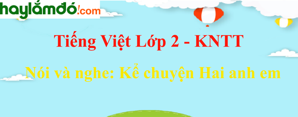 Kể chuyện Hai anh em trang 111 Tiếng Việt lớp 2 Tập 1 - Kết nối tri thức