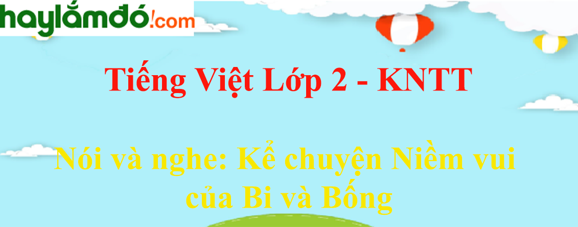 Kể chuyện Niềm vui của Bi và Bống trang 19 Tiếng Việt lớp 2 Tập 1 - Kết nối tri thức