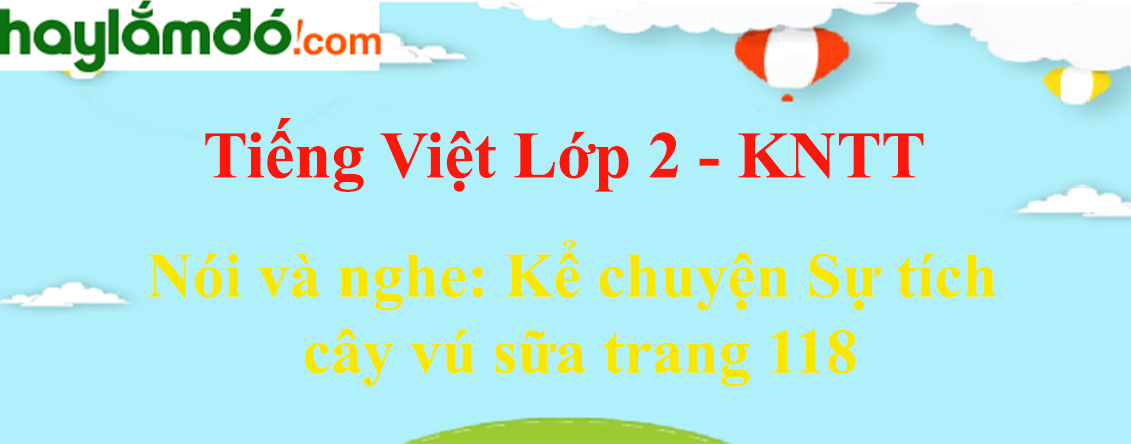 Kể chuyện Sự tích cây vú sữa trang 118 Tiếng Việt lớp 2 Tập 1 - Kết nối tri thức