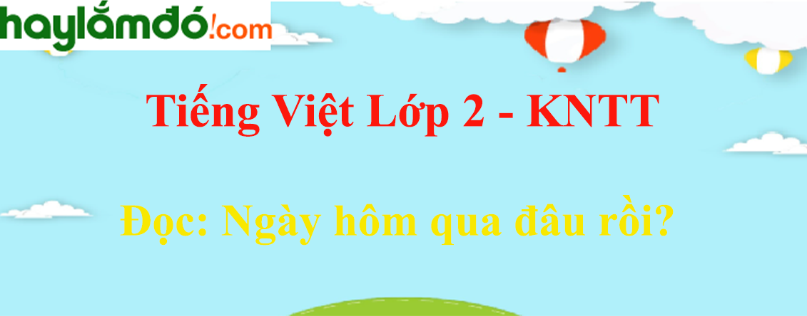 Ngày hôm qua đâu rồi? trang 13 - 14 Tiếng Việt lớp 2 Tập 1 - Kết nối tri thức