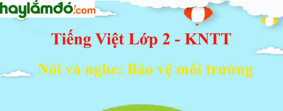 Bảo vệ môi trường trang 63 Tiếng Việt lớp 2 Tập 2 - Kết nối tri thức