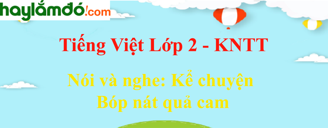 Kể chuyện Bóp nát quả cam trang 103 Tiếng Việt lớp 2 Tập 2 - Kết nối tri thức