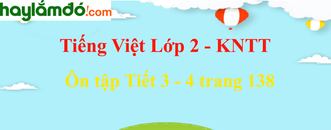 Ôn tập Tiết 3 - 4 trang 138 Tiếng Việt lớp 2 Tập 1 - Kết nối tri thức