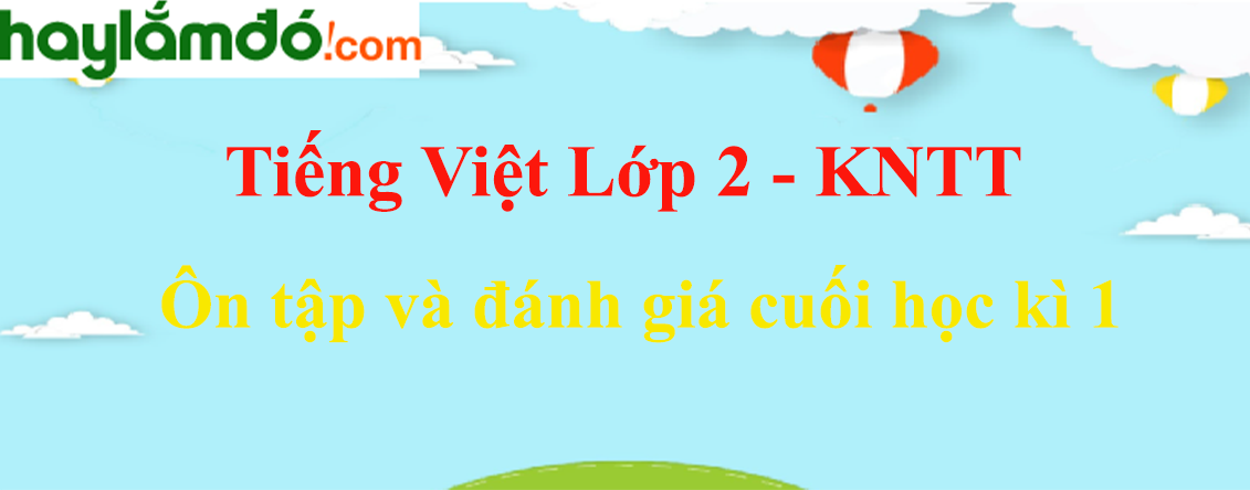 Giải Tiếng Việt lớp 2 Tập 1 Ôn tập và đánh giá cuối học kì 1 - Kết nối tri thức
