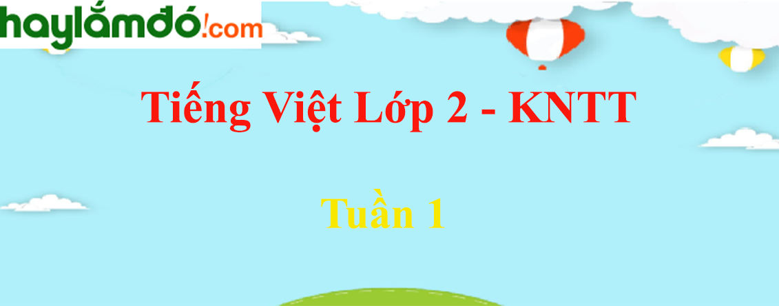 Giải Tiếng Việt lớp 2 Tuần 1 - Kết nối tri thức