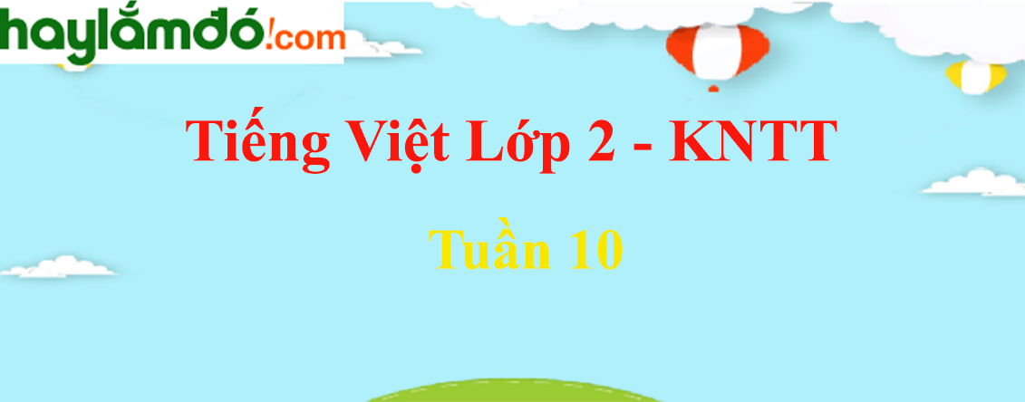Giải Tiếng Việt lớp 2 Tuần 10 - Kết nối tri thức