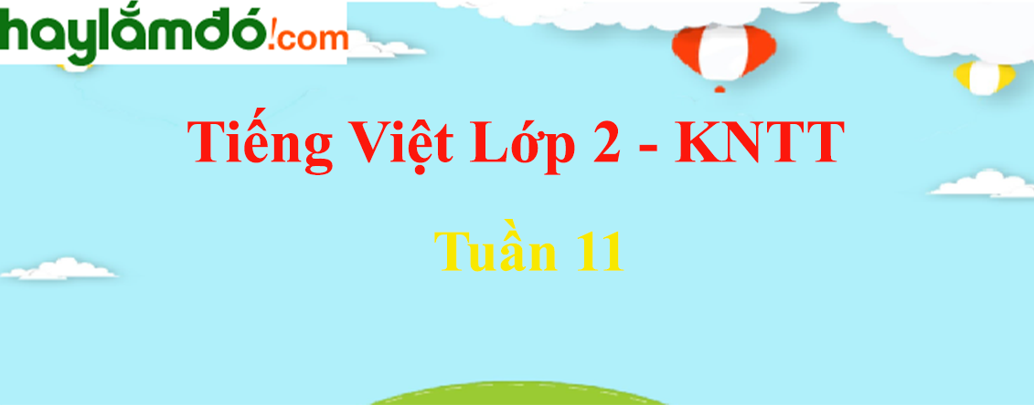 Giải Tiếng Việt lớp 2 Tuần 11 - Kết nối tri thức
