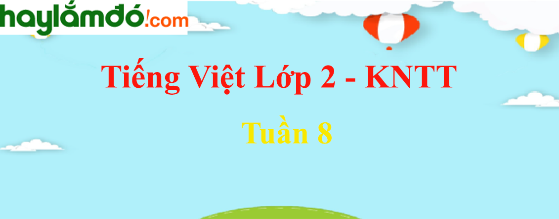 Giải Tiếng Việt lớp 2 Tuần 8 - Kết nối tri thức