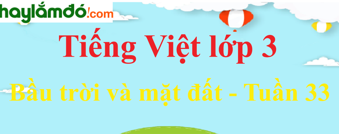 Tiếng Việt lớp 3 Tuần 33: Bầu trời và mặt đất