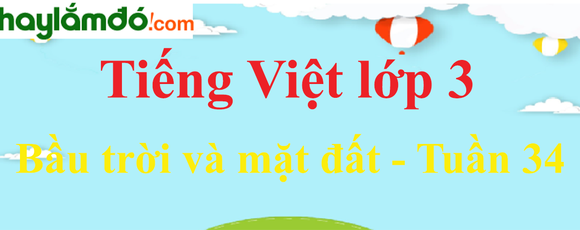 Tiếng Việt lớp 3 Tuần 34: Bầu trời và mặt đất