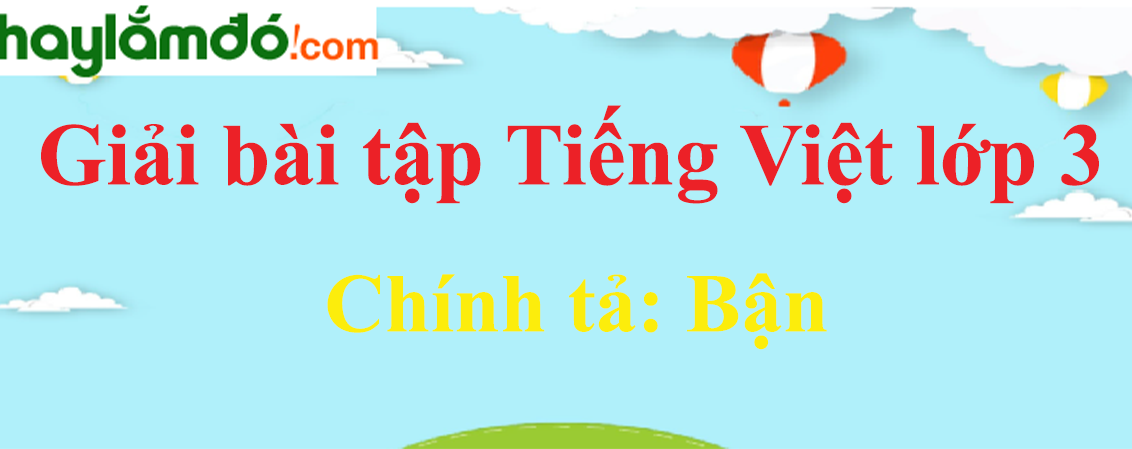 Chính tả Bận trang 61 Tiếng Việt lớp 3 Tập 1