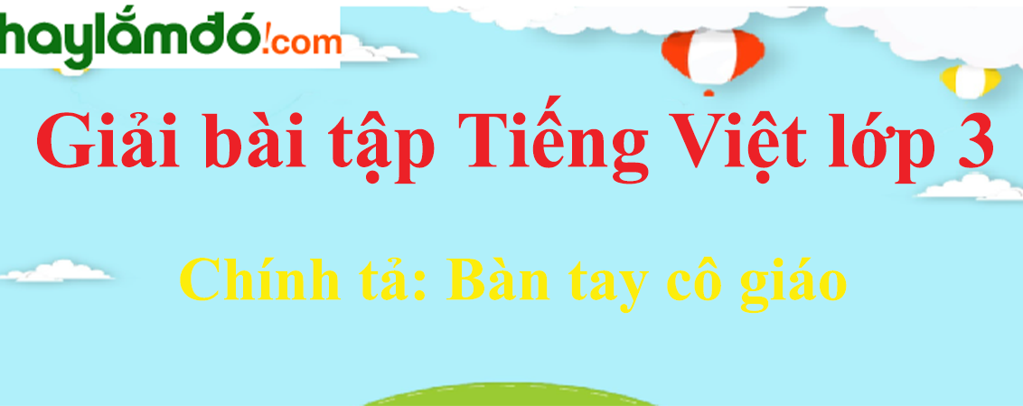 Chính tả Bàn tay cô giáo trang 29 Tiếng Việt lớp 3 Tập 2