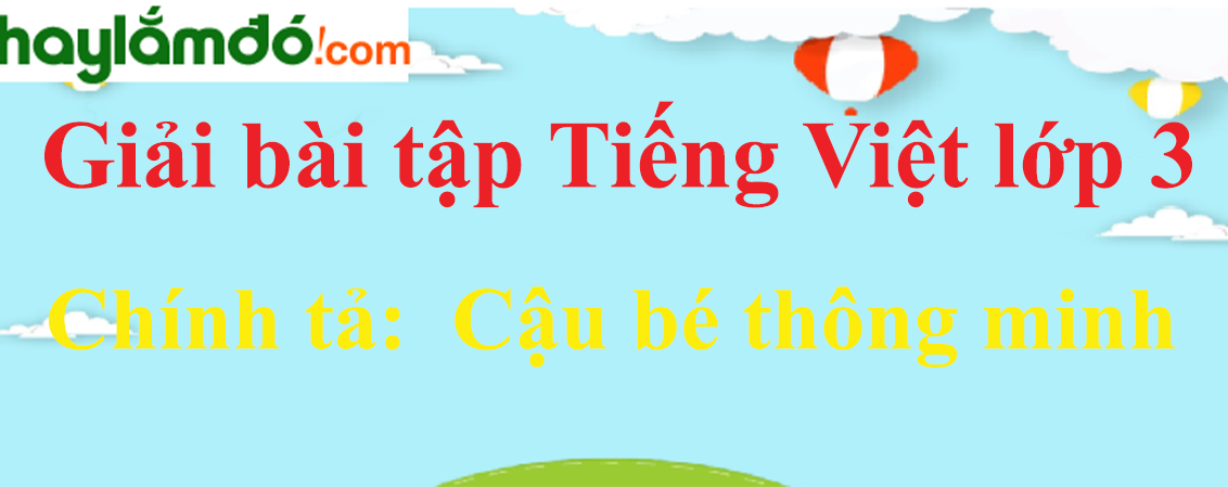 Chính tả Cậu bé thông minh trang 6 Tiếng Việt lớp 3 Tập 1