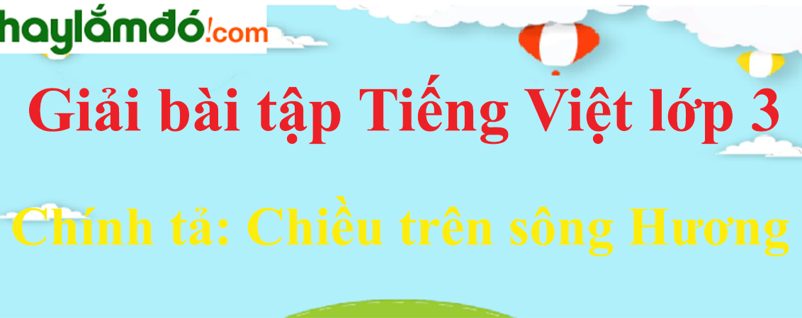 Chính tả Chiều trên sông Hương trang 96 Tiếng Việt lớp 3 Tập 1