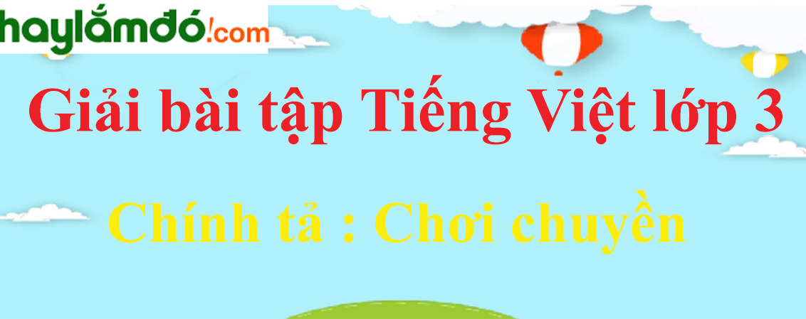 Chính tả Chơi chuyền trang 10 Tiếng Việt lớp 3 Tập 1