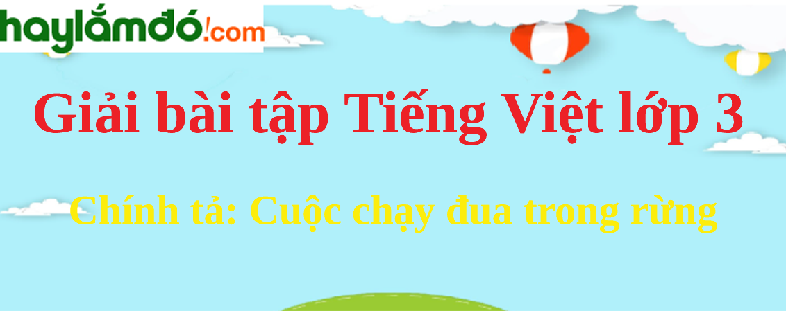 Chính tả Cuộc chạy đua trong rừng trang 83 Tiếng Việt lớp 3 Tập 2