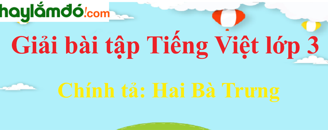 Chính tả Hai Bà Trưng trang 7 Tiếng Việt lớp 3 Tập 2