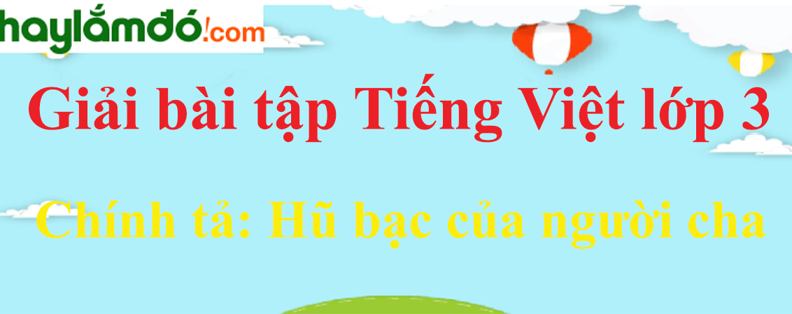 Chính tả Hũ bạc của người cha trang 123 Tiếng Việt lớp 3 Tập 1
