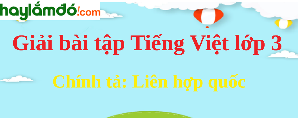 Chính tả Liên hợp quốc trang 100 Tiếng Việt lớp 3 Tập 2