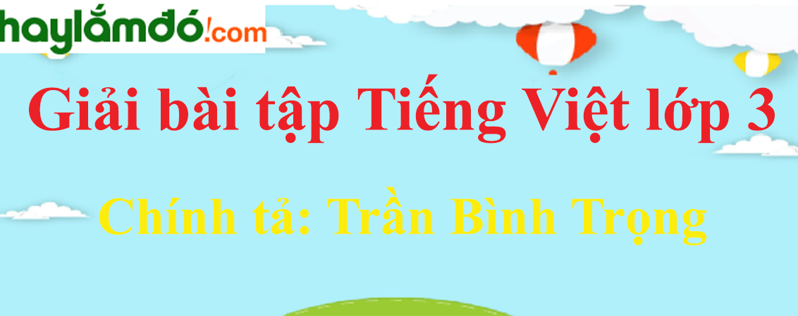 Chính tả Trần Bình Trọng trang 11 Tiếng Việt lớp 3 Tập 2