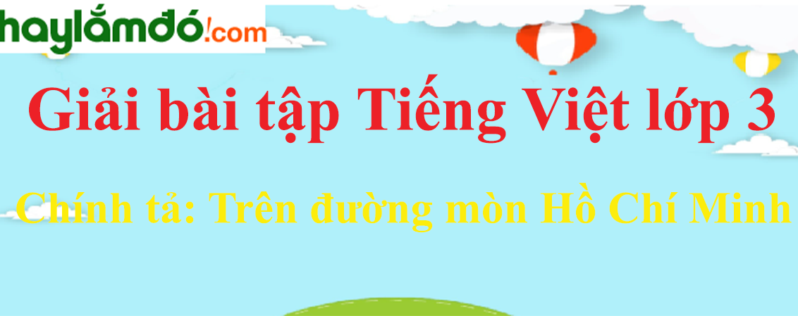 Chính tả Trên đường mòn Hồ Chí Minh trang 19 Tiếng Việt lớp 3 Tập 2