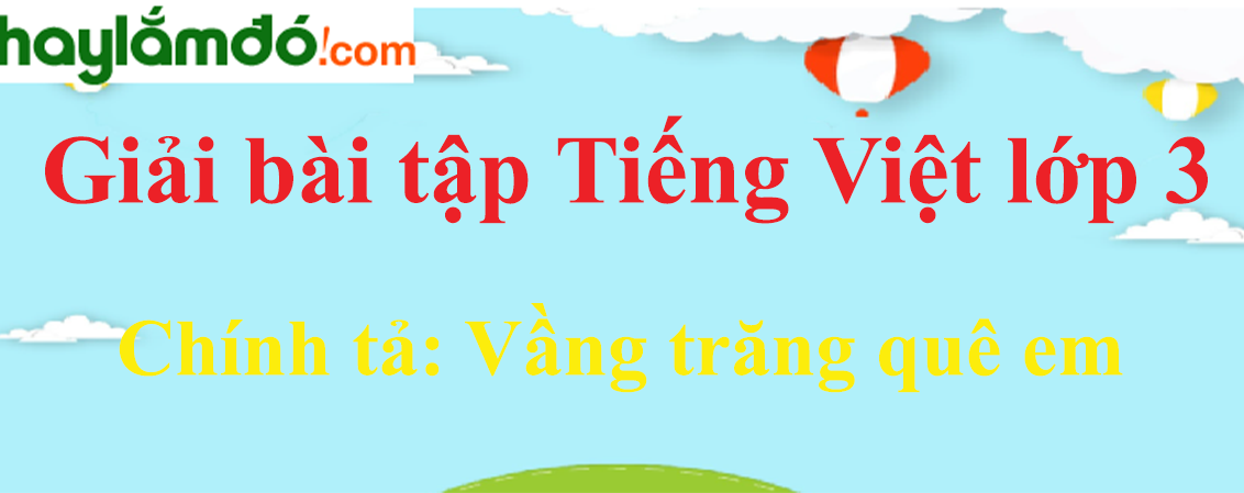 Chính tả Vầng trăng quê em trang 142 Tiếng Việt lớp 3 Tập 1