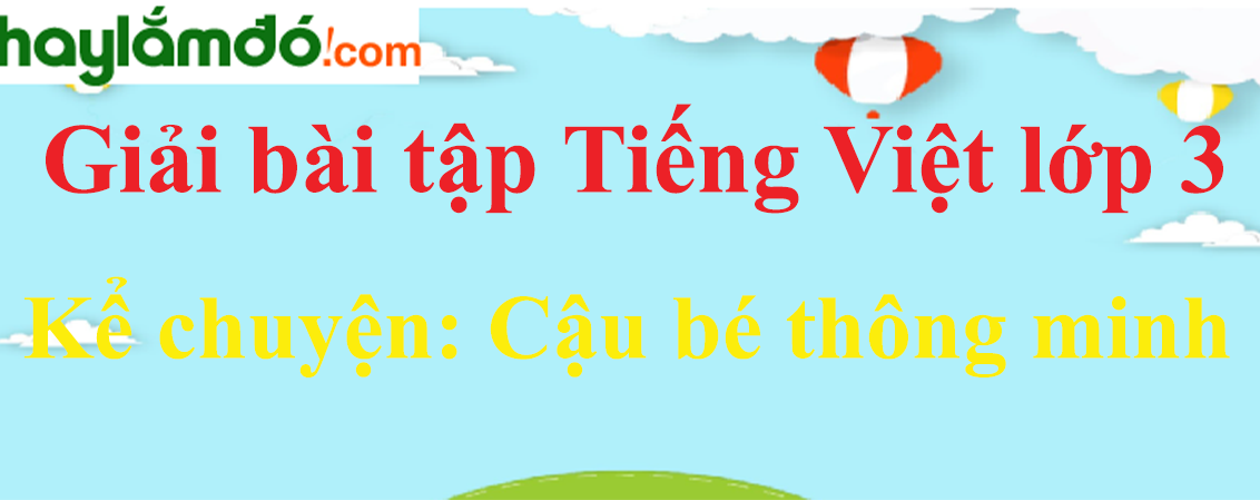 Kể chuyện Cậu bé thông minh trang 5 Tiếng Việt lớp 3 Tập 1