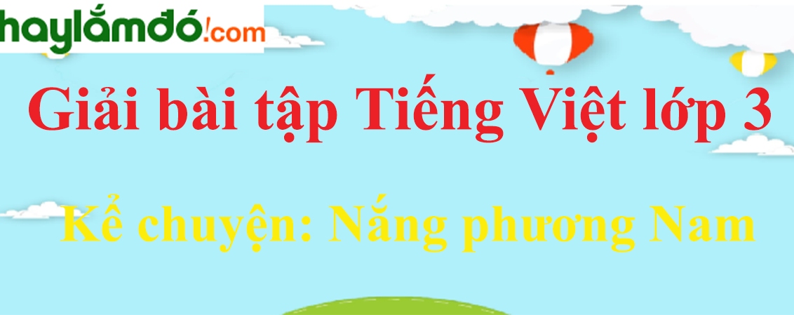 Kể chuyện Nắng phương Nam trang 95 Tiếng Việt lớp 3 Tập 1