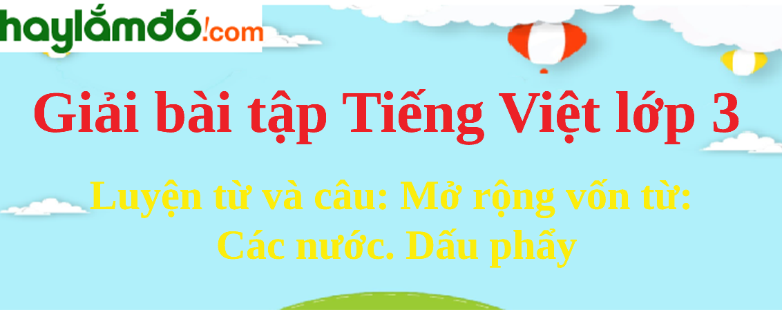 Luyện từ và câu Mở rộng vốn từ Các nước. Dấu phẩy trang 110 Tiếng Việt lớp 3 Tập 2