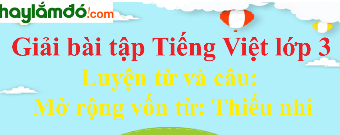 Luyện từ và câu Mở rộng vốn từ Thiếu nhi trang 16 Tiếng Việt lớp 3 Tập 1