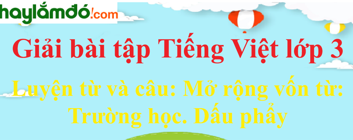 Luyện từ và câu Mở rộng vốn từ Trường học. Dấu phẩy trang 50 Tiếng Việt lớp 3 Tập 1