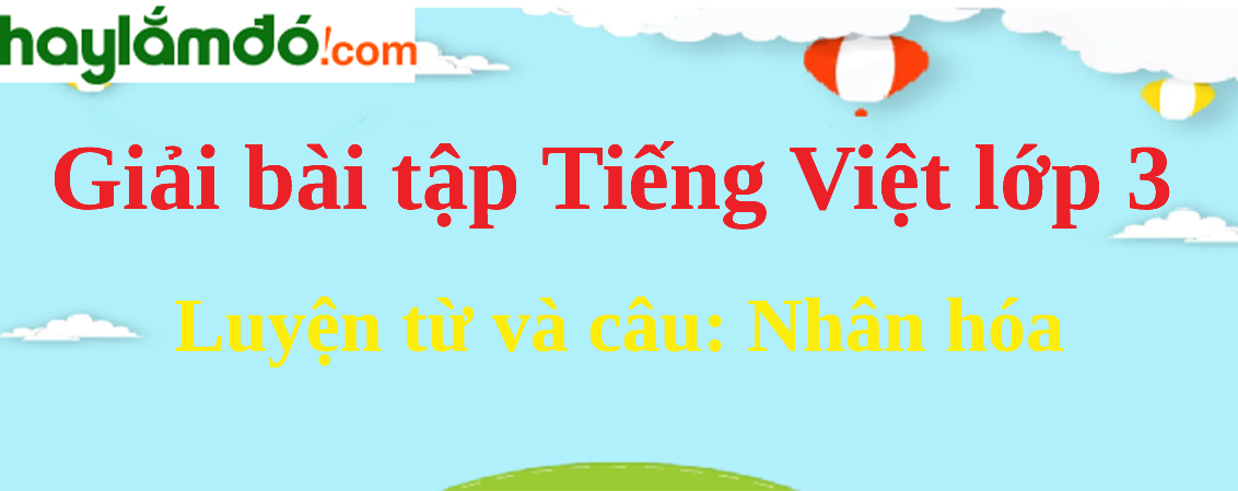 Luyện từ và câu Nhân hóa trang 126 Tiếng Việt lớp 3 Tập 2
