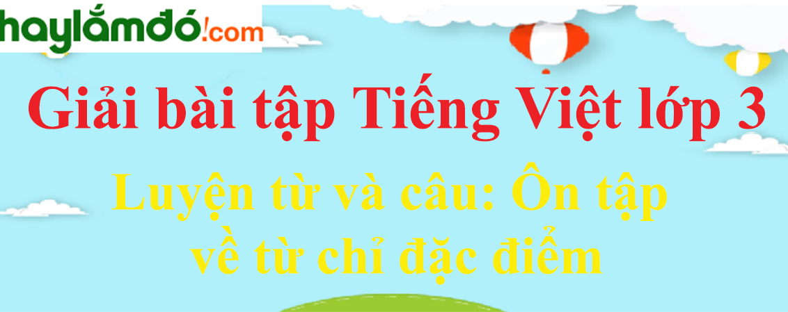 Luyện từ và câu Ôn tập về từ chỉ đặc điểm trang 117 Tiếng Việt lớp 3 Tập 1