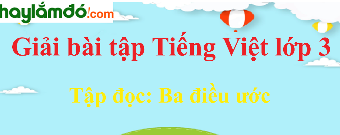 Tập đọc Ba điều ước trang 137 Tiếng Việt lớp 3 Tập 1